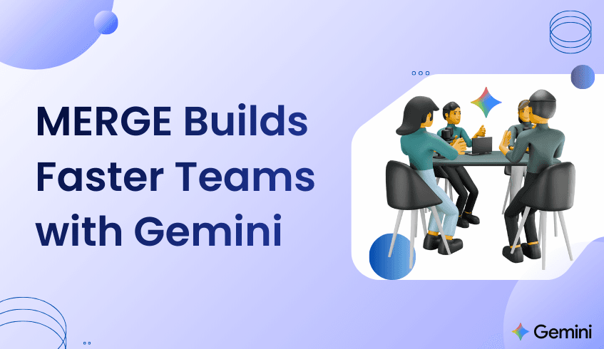How MERGE Builds Faster Teams with Gemini
