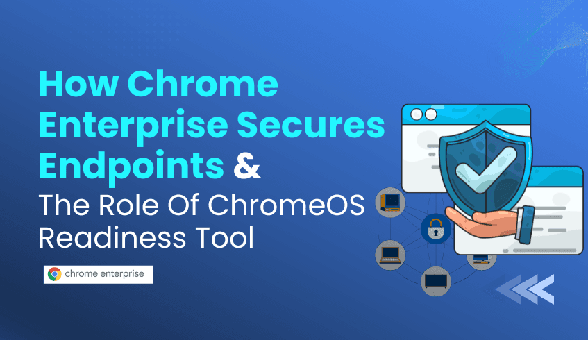 How Chrome Enterprise’s Secure Browsing Strengthens Millions of Endpoints and why the ChromeOS Readiness Tool matters