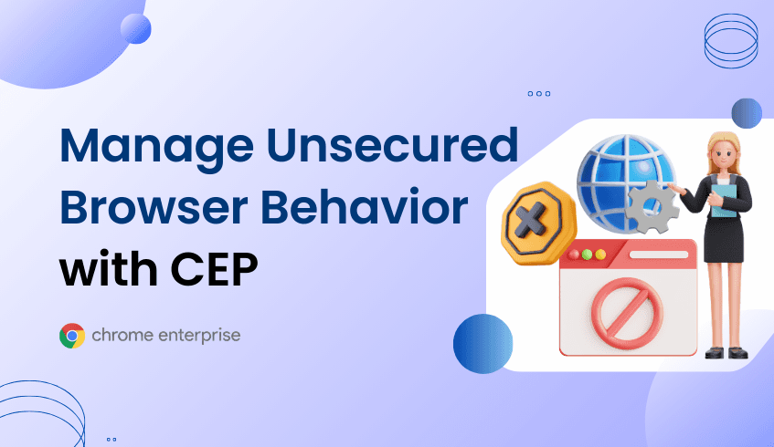 Managing Unsecured Browser Behavior with Chrome Enterprise Premium