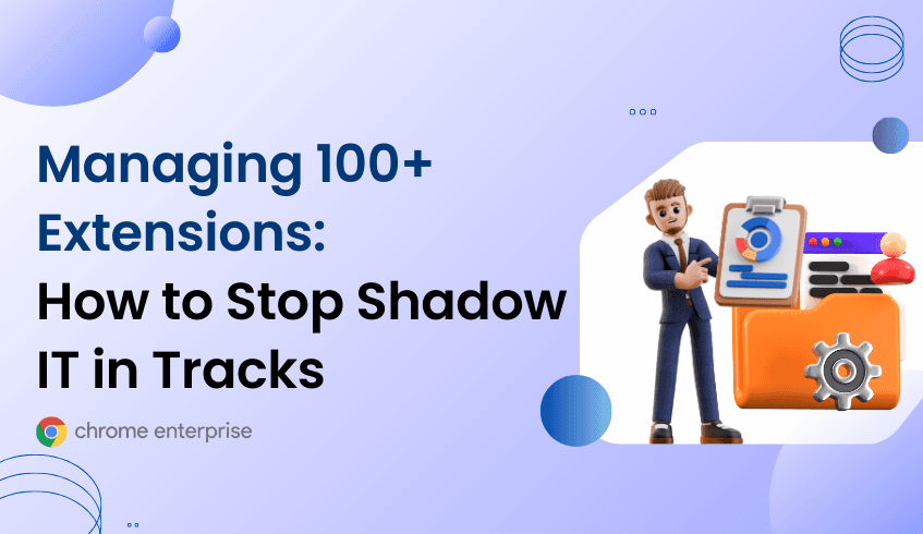Managing 100+ Extensions: How to Stop Shadow IT in Tracks