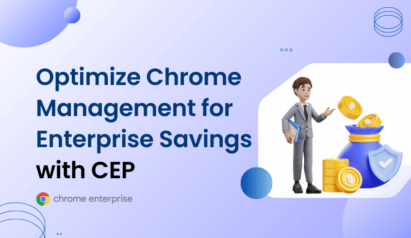 Optimizing Chrome Management for Enterprise Savings with CEP